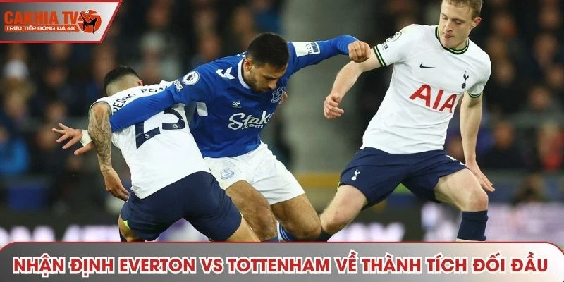 Nhận định Everton vs Tottenham về thành tích đối đầu