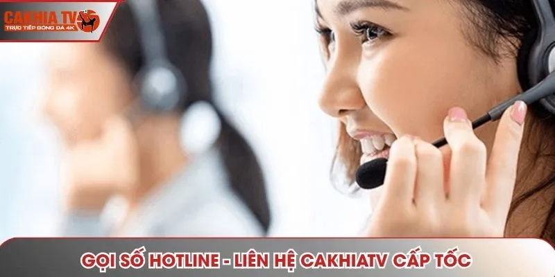 Gọi số hotline - Liên hệ CAKHIATV cấp tốc