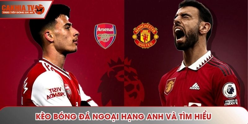 Kèo bóng đá Ngoại hạng Anh và tìm hiểu