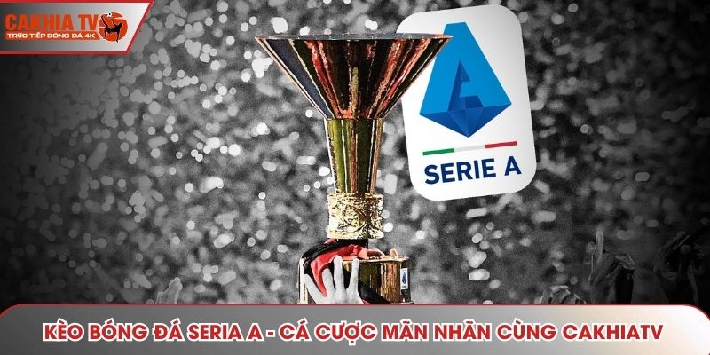 Kèo Bóng Đá Seria A - Khám Phá Loại Cược Hot Nhất Cakhiatv