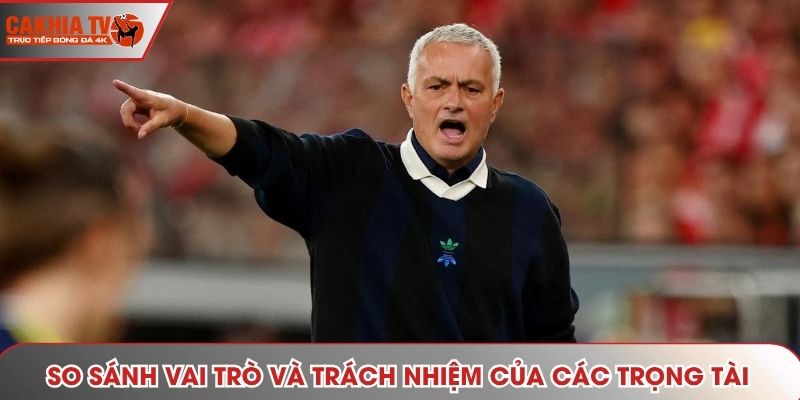 Mỗi loại trọng tài đảm nhận vai trò và trách nhiệm riêng