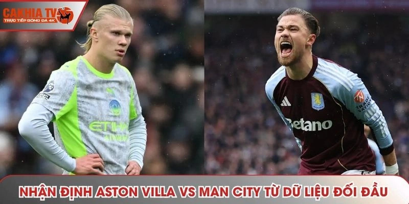 Nhận định Aston Villa vs Man City - thống kê kết quả gặp nhau