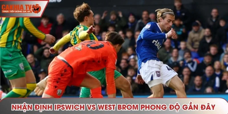 Nhận định Ipswich vs West Brom về mặt phong độ vừa qua
