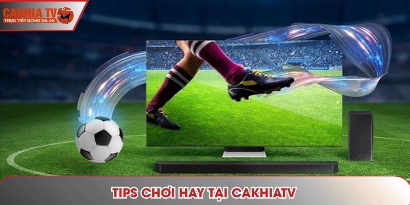 Tips chơi hay tại cakhiatv